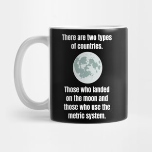 There are two types of countries. Those who landed on the moon and those who use the metric system. Mug